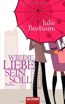 Wie die Liebe sein soll: Roman