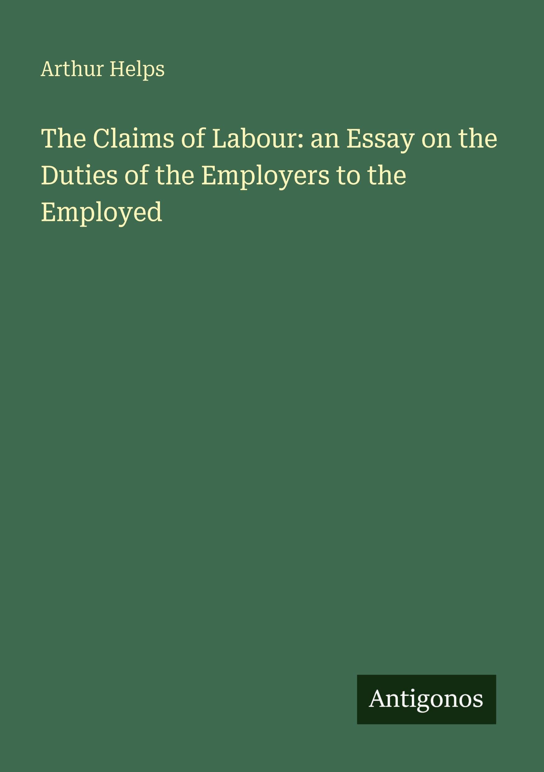 The Claims of Labour: an Essay on the Duties of the Employers to the Employed