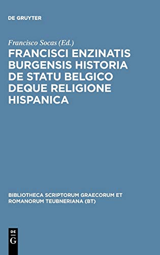 Francisci Enzinatis Burgensis historia de statu Belgico deque religione Hispanica (Bibliotheca scriptorum Graecorum et Romanorum Teubneriana)