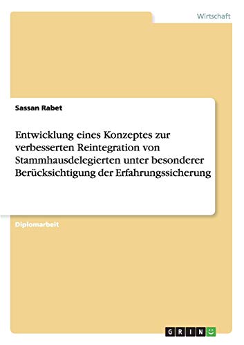 Entwicklung eines Konzeptes zur verbesserten Reintegration von Stammhausdelegierten unter besonderer Berücksichtigung der Erfahrungssicherung: Diplomarbeit