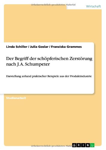 Der Begriff der schöpferischen Zerstörung nach J. A. Schumpeter: Darstellung anhand praktischer Beispiele aus der Produktindustrie