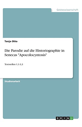 Die Parodie auf die Historiographie in Senecas Apocolocyntosis: Textstellen 1,1-3,3