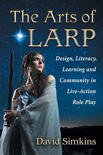 Arts of Larp: Design, Literacy, Learning and Community in Live-Action Role Play