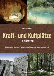 Kraft- und Kultplätze in Kärnten: Phänomene, Orte und Ereignisse im Spiegel der Naturwissenschaft