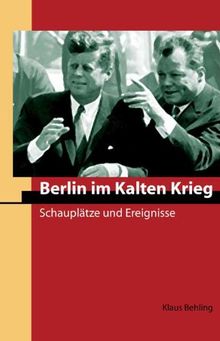 Berlin im Kalten Krieg: Schauplätze und Ereignisse