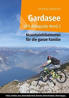 Gardasee GPS Bikeguide Nord 2: Mountainbiketouren für die ganze Familie - Region Trentino: Riva, Torbole, Arco, Monte Baldo Nord, Rovereto, Monte ... (Gardasee GPS Bikeguides für Mountainbiker)