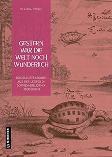 Gestern war die Welt noch wunderlich: Buchillustrationen aus der Leopold-Sophien-Bibliothek Überlingen (Neue Schriften des Städtischen Kulturreferats Überlingen) (Kunst und Design im GMEINER-Verlag)