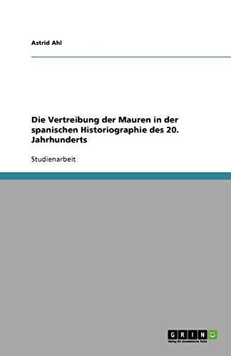 Die Vertreibung der Mauren in der spanischen Historiographie des 20. Jahrhunderts