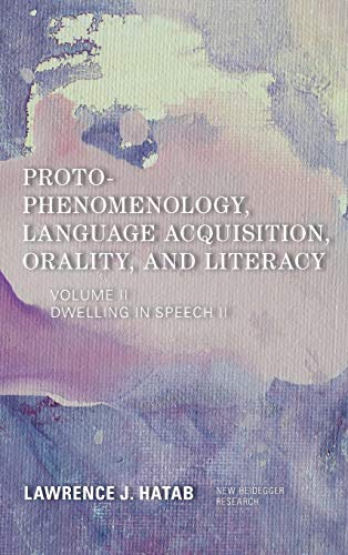 Proto-Phenomenology, Language Acquisition, Orality and Literacy: Dwelling in Speech II (New Heidegger Research)