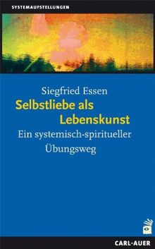 Selbstliebe als Lebenskunst: Ein systemisch-spiritueller Übungsweg von Essen, Siegfried | Buch | Zustand gut