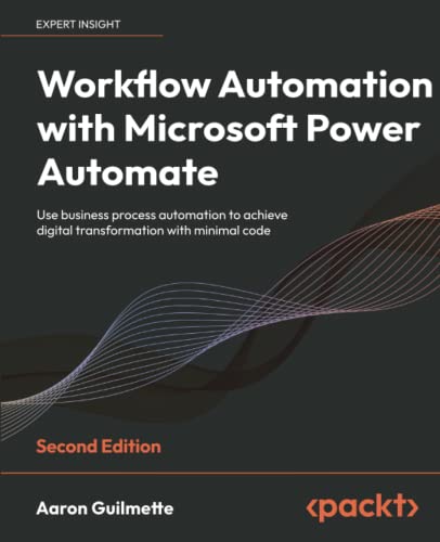 Aaron Guilmette Workflow Automation With Microsoft Power Automate, Use Business Process Automation To Achieve Digital Transformation With Minimal Code, 2nd Edition