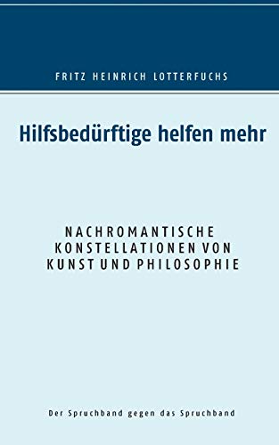 Hilfsbedürftige helfen mehr: Nachromantische Konstellationen von Kunst und Philosophie