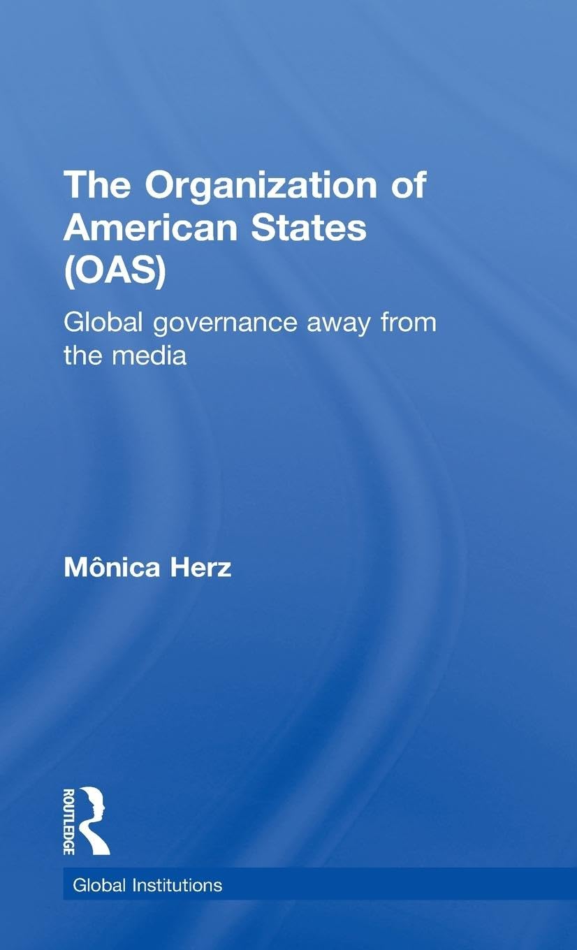 The Organization of American States (OAS): Global Governance Away From the Media (Routledge Global Institutions, 50, Band 50)