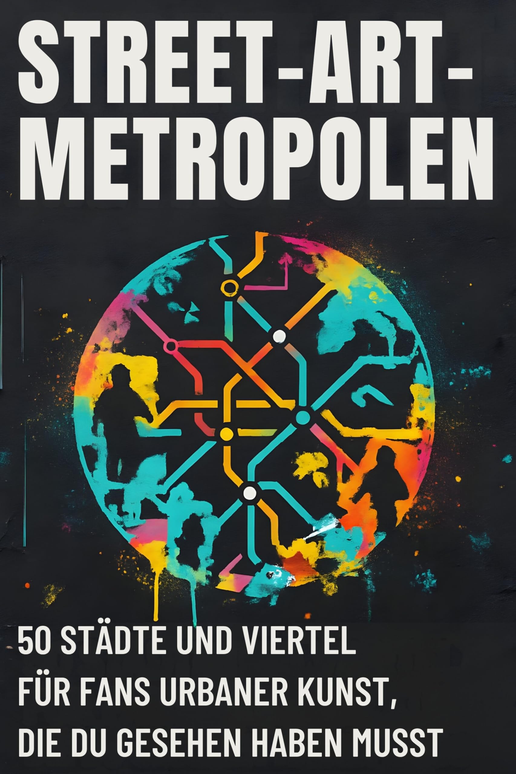 Street-Art-Metropolen: 50 Städte und Viertel für Fans urbaner Kunst, die du gesehen haben musst.