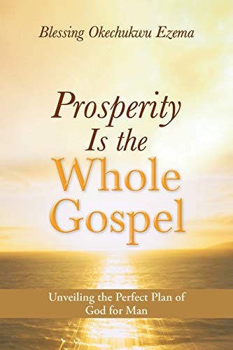 Prosperity is the Whole Gospel: Unveiling the Perfect Plan of God for Man