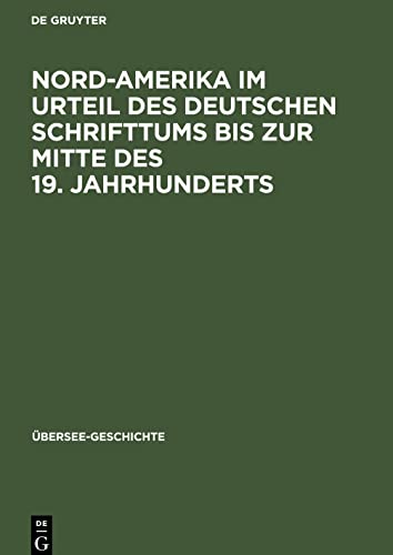 Nord-Amerika im Urteil des Deutschen Schrifttums bis zur Mitte des 19. Jahrhunderts: Eine Untersuchung über Kürnbergers „Amerika-Müden“ (Übersee-Geschichte, 3)