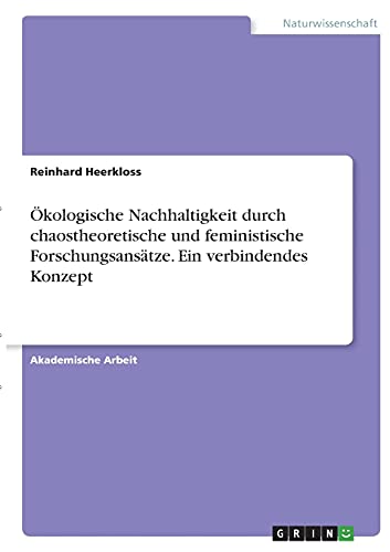Ökologische Nachhaltigkeit durch chaostheoretische und feministische Forschungsansätze. Ein verbindendes Konzept