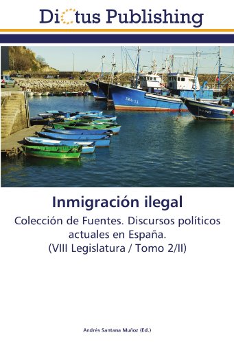 Inmigración ilegal: Colección de Fuentes. Discursos políticos actuales en España. (VIII Legislatura / Tomo 2/II)