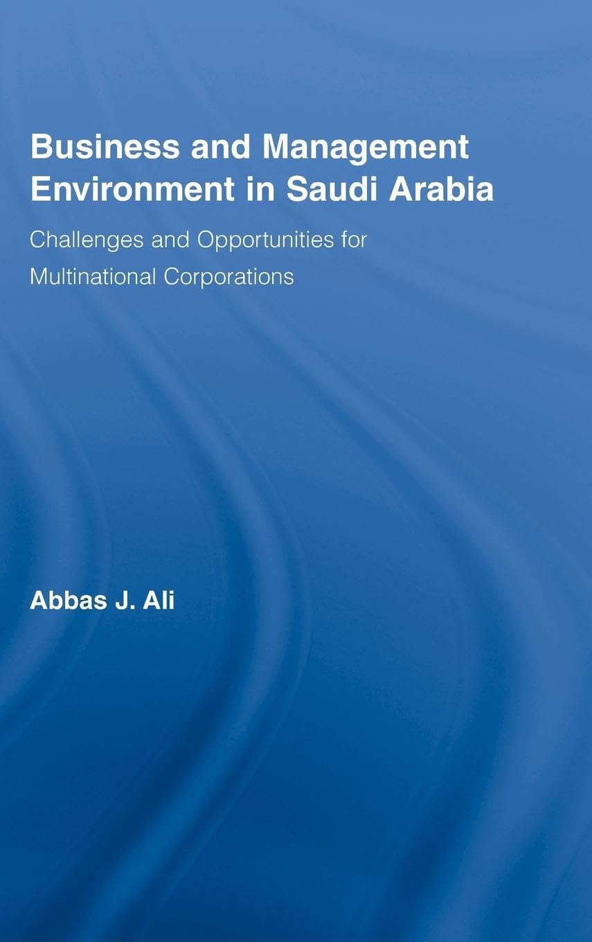 Business and Management Environment in Saudi Arabia: Challenges and Opportunities for Multinational Corporations (Routledge Studies in International Business and the World Economy)