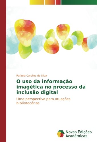 O uso da informação imagética no processo da inclusão digital: Uma perspectiva para atuações bibliotecárias