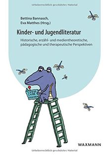 Kinder- und Jugendliteratur: Historische, erzähl- und medientheoretische, pädagogische und therapeutische Perspektiven