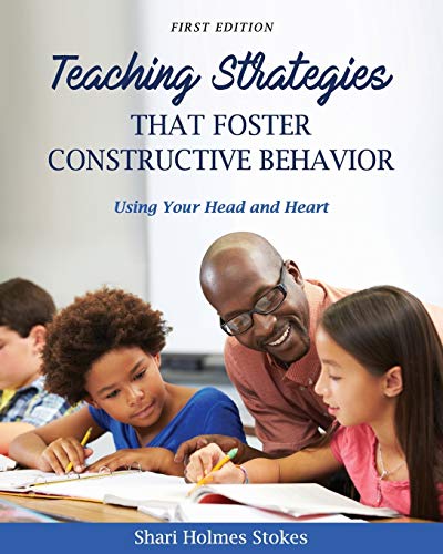 Teaching Strategies that Foster Constructive Behavior: Using Your Head and Heart
