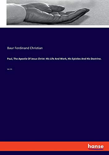 Paul, The Apostle Of Jesus Christ: His Life And Work, His Epistles And His Doctrine.: Vol. 01