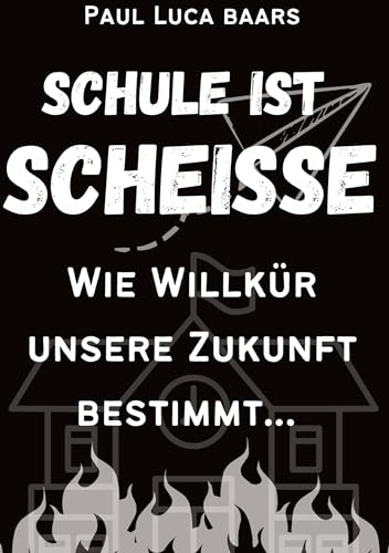 Schule ist Scheiße: Von Inkompetenz, Inkonsequenz und legaler Sklaverei