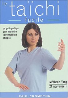 Le taïchi facile : un guide pratique pour acquérir une santé physique et mentale par la maîtrise des mouvements essentiels du taïchi-chuan