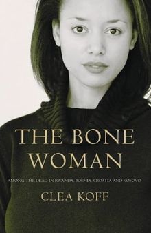 The Bone Woman: Among the Dead in Rwanda, Bosnia, Croatia and Kosovo
