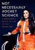 Not Necessarily Rocket Science: A Beginner's Guide to Life in the Space Age (Women in Science Gifts, NASA Gifts, Aerospace Industry, Mars)