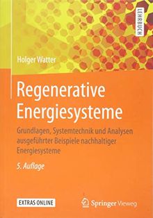 Regenerative Energiesysteme: Grundlagen, Systemtechnik und Analysen ausgeführter Beispiele nachhaltiger Energiesysteme