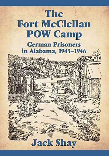 Fort McClellan POW Camp: German Prisoners in Alabama, 1943-1946
