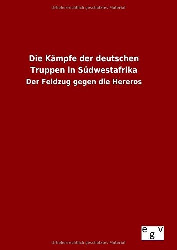 Die Kämpfe der deutschen Truppen in Südwestafrika: Der Feldzug gegen die Hereros