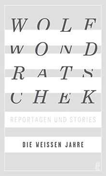 Die weißen Jahre: Reportagen und Stories | Die Neuausgabe