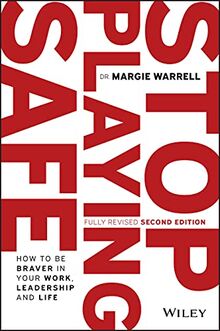 Stop Playing Safe: How To Be Braver in Your Work, Leadership and Life