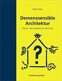 Demenzsensible Architektur: Planen und Gestalten für alle Sinne.