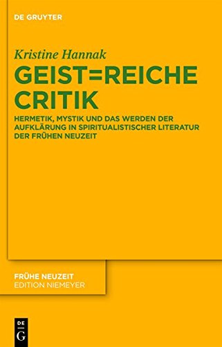 Geist=reiche Critik: Hermetik, Mystik und das Werden der Aufklärung in spiritualistischer Literatur der Frühen Neuzeit (Frühe Neuzeit, Band 182)