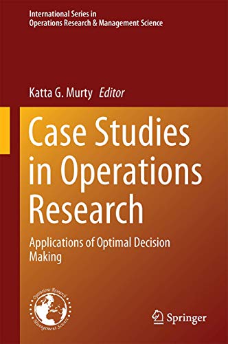 Case Studies in Operations Research: Applications of Optimal Decision Making (International Series in Operations Research & Management Science, 212, Band 212)