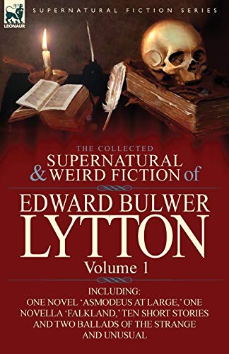 Lytton, Edward Bulwer Lytton The Collected Supernatural And Weird Fiction Of Edward Bulwer Lytton-Volume 1, Including One Novel 'Asmodeus At Large, ' One Novella 'Falkland, ' Ten