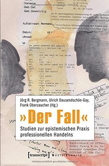 »Der Fall«: Studien zur epistemischen Praxis professionellen Handelns (Sozialtheorie)