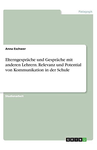 Elterngespräche und Gespräche mit anderen Lehrern. Relevanz und Potential von Kommunikation in der Schule