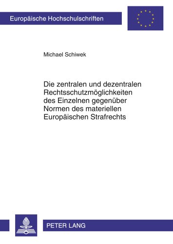 Die zentralen und dezentralen Rechtsschutzmöglichkeiten des Einzelnen gegenüber Normen des materiellen Europäischen Strafrechts (Europäische ... / Publications Universitaires Européennes)