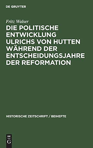 Die politische Entwicklung Ulrichs von Hutten während der Entscheidungsjahre der Reformation (Historische Zeitschrift / Beihefte, 14, Band 14)