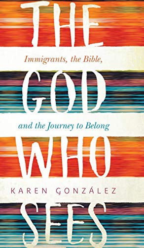 God Who Sees: Immigrants, the Bible, and the Journey to Belong