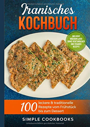 Iranisches Kochbuch: 100 leckere & traditionelle Rezepte vom Frühstück bis zum Dessert - Inklusive Wochenplaner sowie vegetarischer und veganer Rezepte