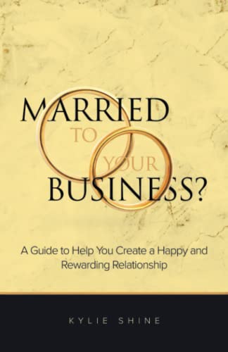 Married to your Business?: A Guide to Help You Create a Happy and Rewarding Relationship