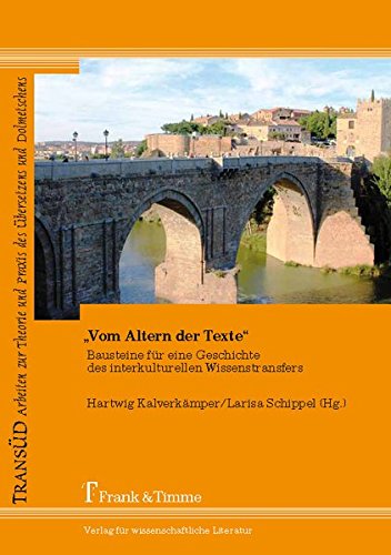 Vom Altern der Texte: Bausteine für eine Geschichte des interkulturellen Wissenstransfers (TRANSÜD. Arbeiten zur Theorie und Praxis des Übersetzens und Dolmetschens)
