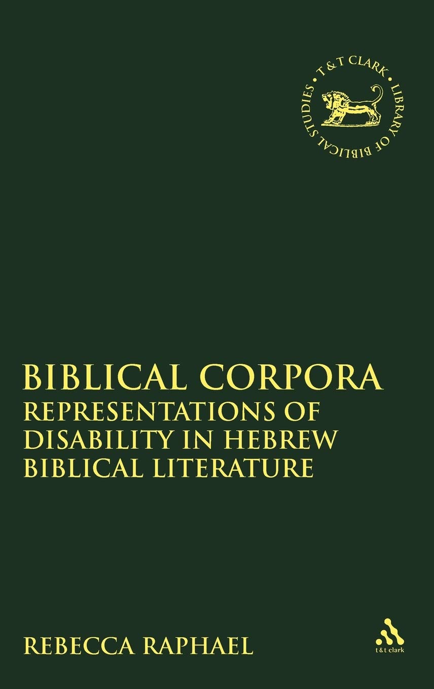 Biblical Corpora: Representations of Disability in Hebrew Biblical Literature (Library of Hebrew Bible/Old Testament Studies)