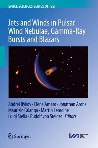 Jets and Winds in Pulsar Wind Nebulae, Gamma-Ray Bursts and Blazars (Space Sciences Series of ISSI, Band 62)